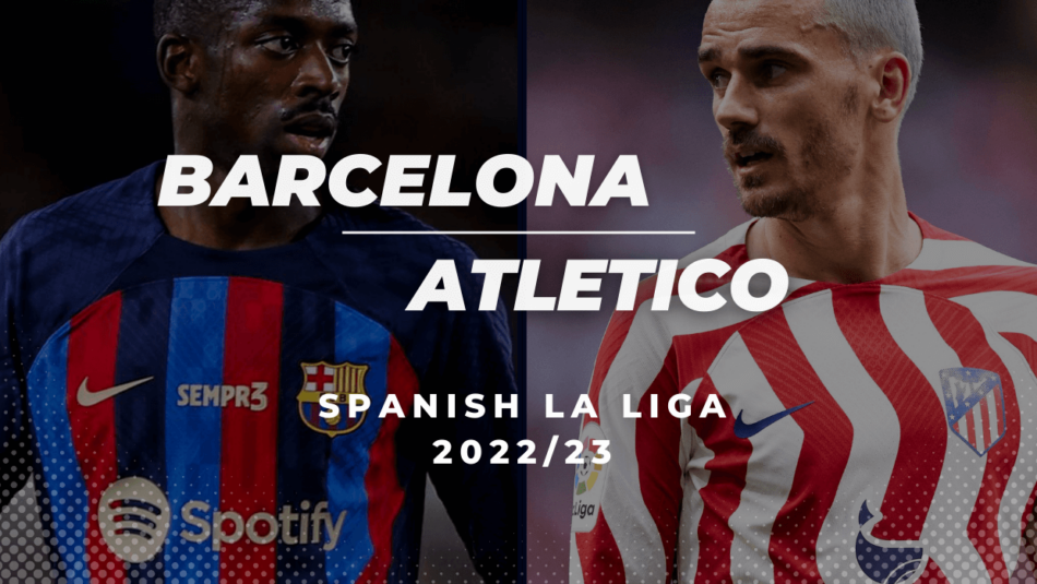Barcelona Vs. Atletico Madrid Betting Tips & Predictions (2022/23 Spanish La Liga)