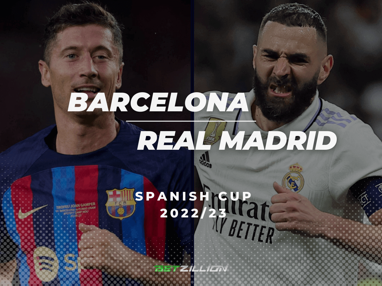 Barcelona Vs. Real Madrid Betting Tips & Predictions (2022/23 Spanish Cup)