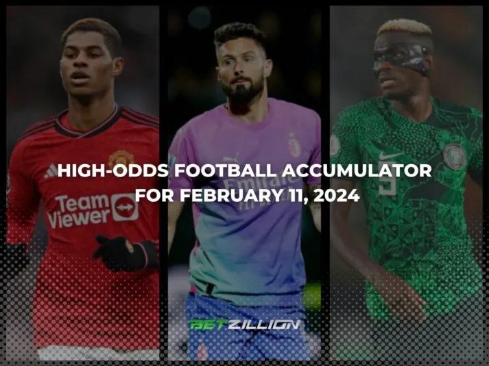 Best High-Odds Tips for the February 11, 2024 Football Matches